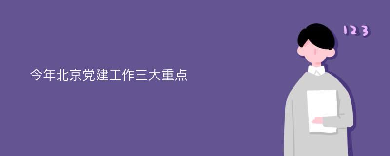 今年北京党建工作三大重点