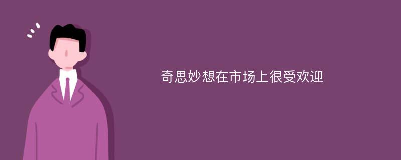 奇思妙想在市场上很受欢迎