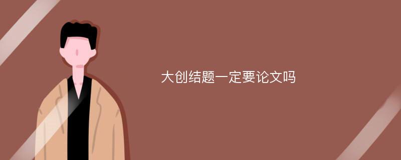 大创结题一定要论文吗