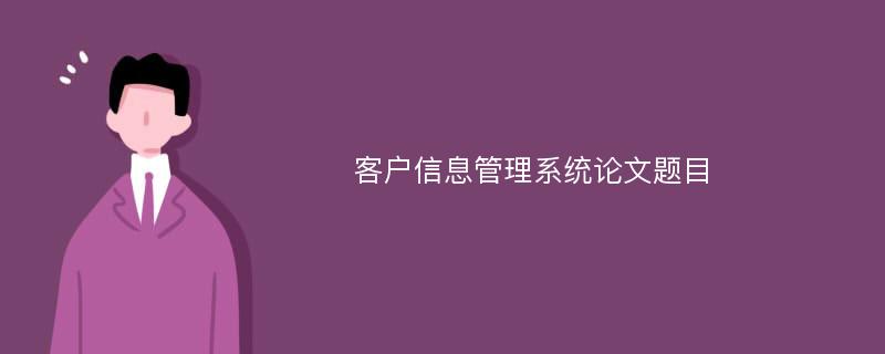 客户信息管理系统论文题目