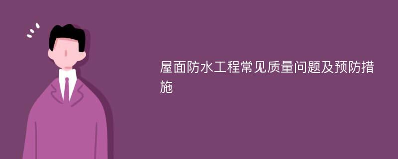 屋面防水工程常见质量问题及预防措施