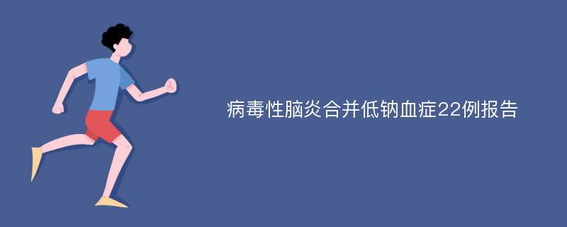 病毒性脑炎合并低钠血症22例报告