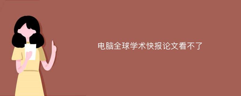 电脑全球学术快报论文看不了