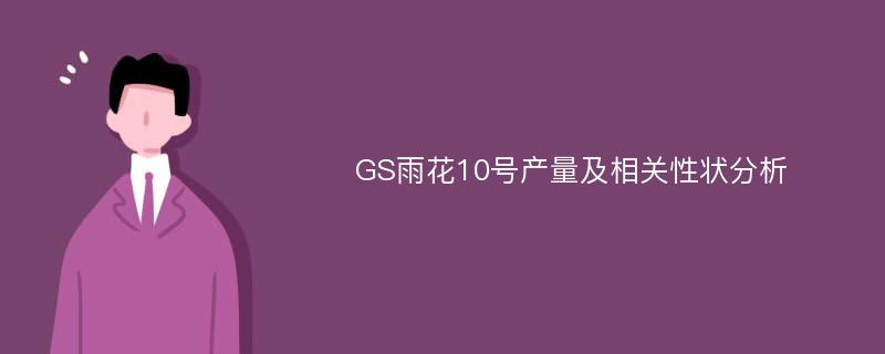 GS雨花10号产量及相关性状分析