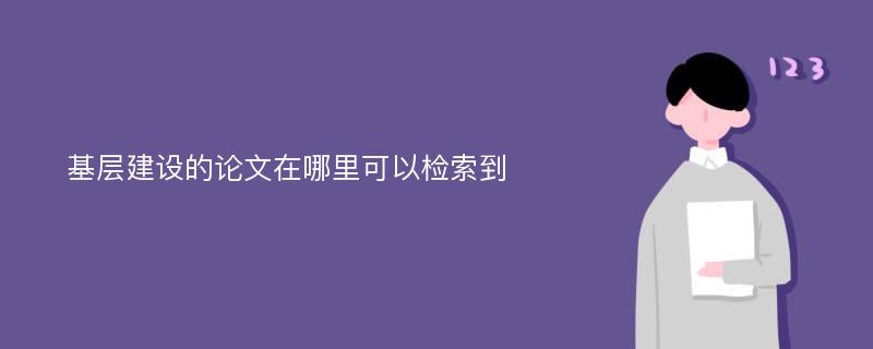 基层建设的论文在哪里可以检索到