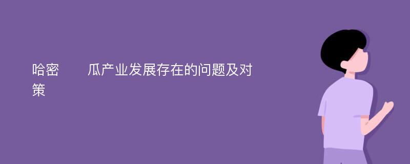 哈密​​瓜产业发展存在的问题及对策