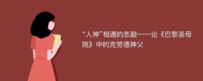 “人神”相遇的悲剧——论《巴黎圣母院》中的克劳德神父