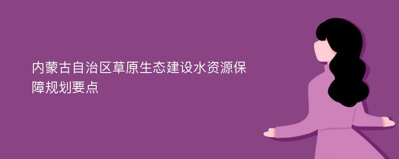 内蒙古自治区草原生态建设水资源保障规划要点