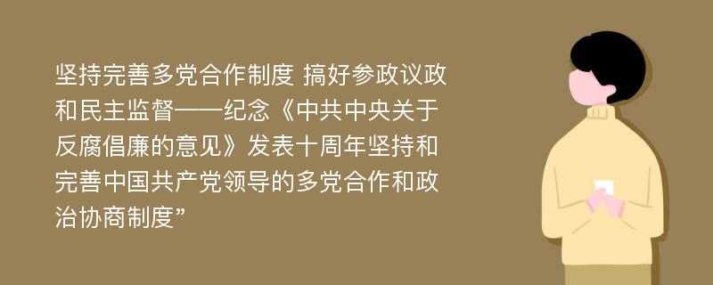 坚持完善多党合作制度 搞好参政议政和民主监督——纪念《中共中央关于反腐倡廉的意见》发表十周年坚持和完善中国共产党领导的多党合作和政治协商制度