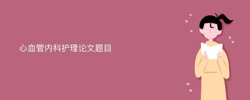 心血管内科护理论文题目