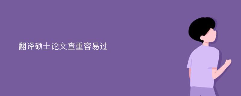 翻译硕士论文查重容易过