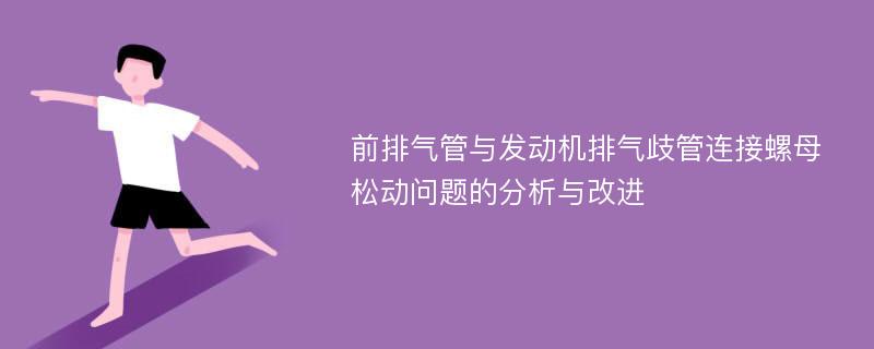 前排气管与发动机排气歧管连接螺母松动问题的分析与改进