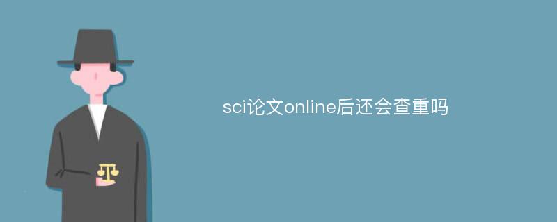 sci论文online后还会查重吗