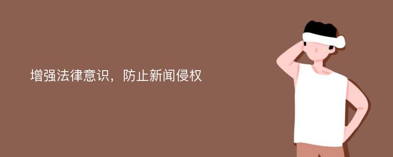 增强法律意识，防止新闻侵权