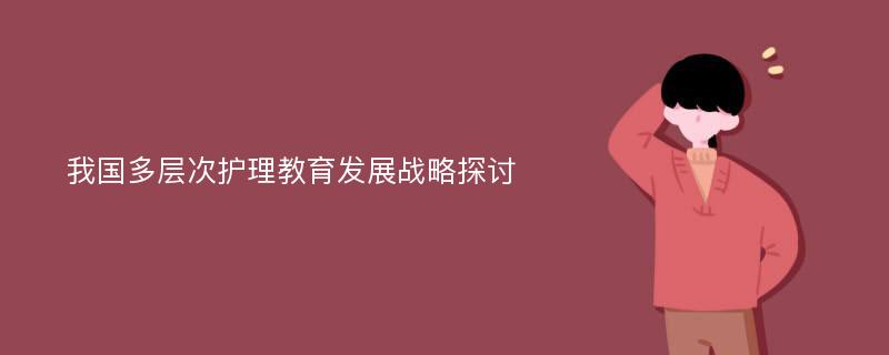 我国多层次护理教育发展战略探讨