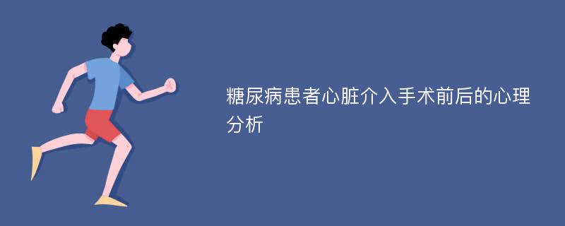 糖尿病患者心脏介入手术前后的心理分析