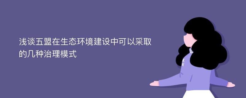 浅谈五盟在生态环境建设中可以采取的几种治理模式