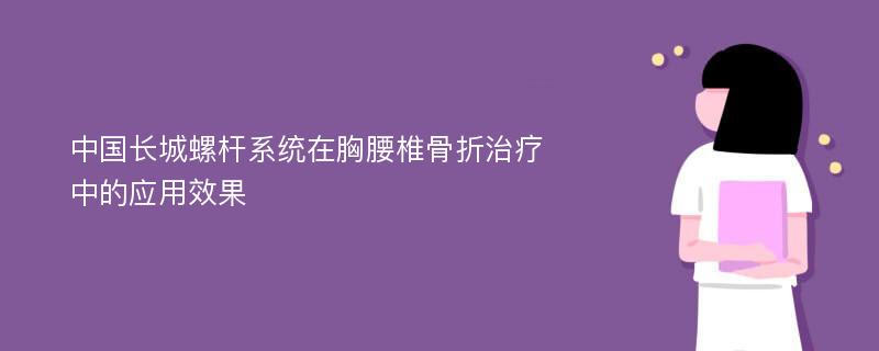 中国长城螺杆系统在胸腰椎骨折治疗中的应用效果