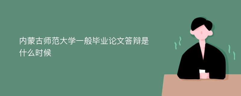 内蒙古师范大学一般毕业论文答辩是什么时候