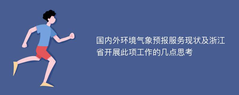 国内外环境气象预报服务现状及浙江省开展此项工作的几点思考