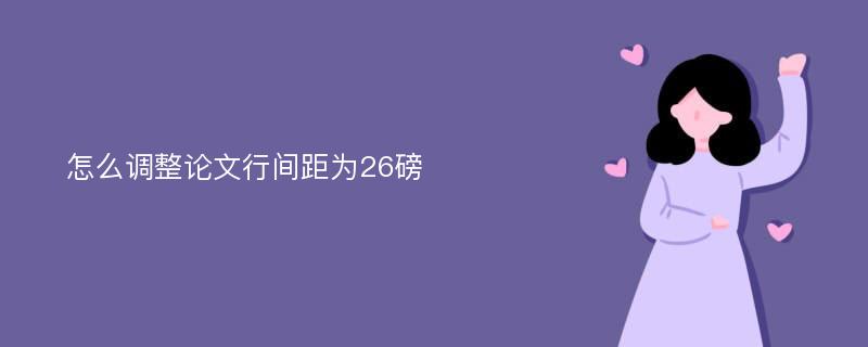 怎么调整论文行间距为26磅