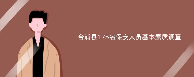 合浦县175名保安人员基本素质调查