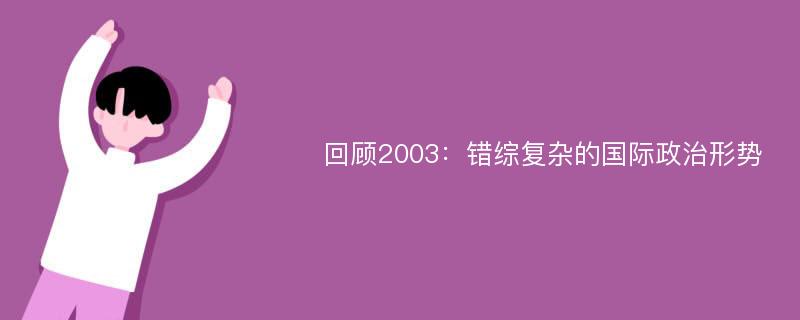 回顾2003：错综复杂的国际政治形势