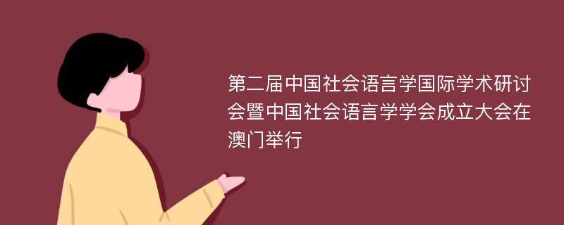 第二届中国社会语言学国际学术研讨会暨中国社会语言学学会成立大会在澳门举行