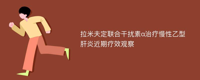 拉米夫定联合干扰素α治疗慢性乙型肝炎近期疗效观察