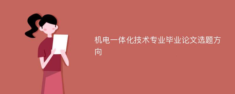 机电一体化技术专业毕业论文选题方向