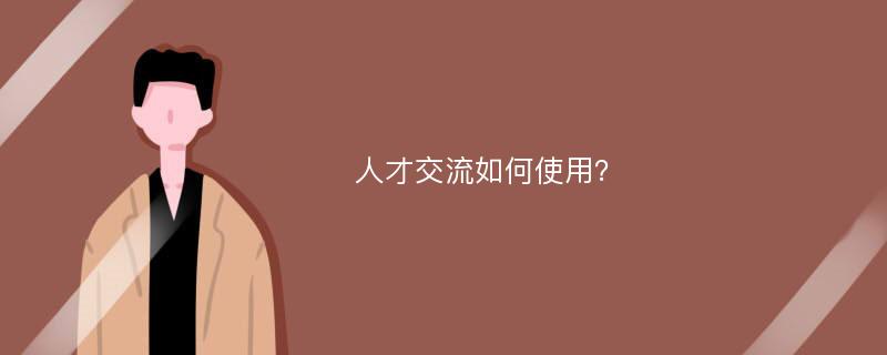 人才交流如何使用？