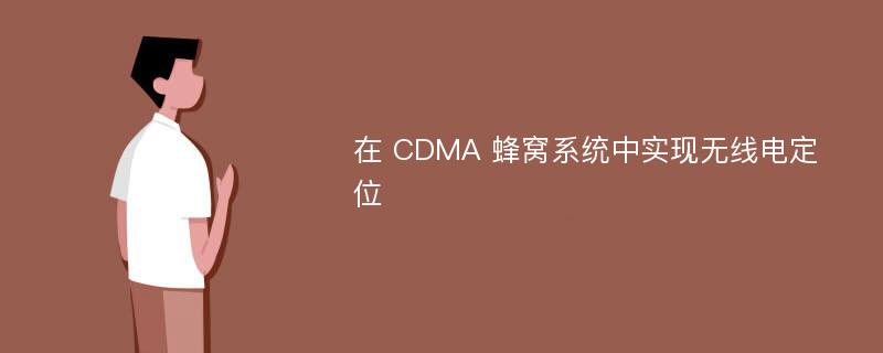 在 CDMA 蜂窝系统中实现无线电定位