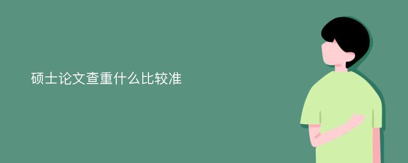 硕士论文查重什么比较准