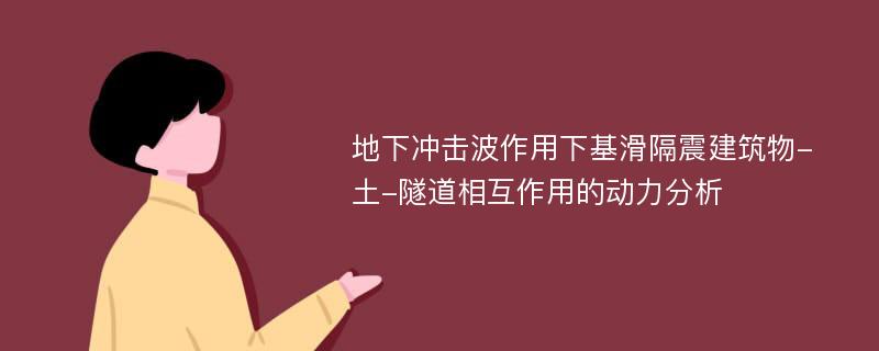 地下冲击波作用下基滑隔震建筑物-土-隧道相互作用的动力分析