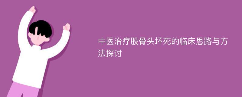 中医治疗股骨头坏死的临床思路与方法探讨