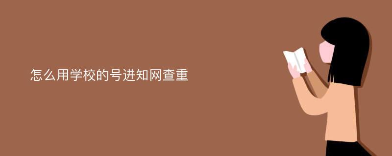 怎么用学校的号进知网查重