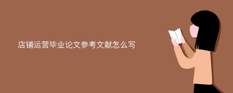 店铺运营毕业论文参考文献怎么写