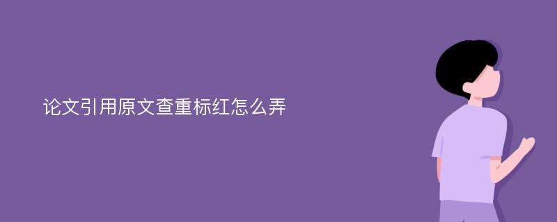 论文引用原文查重标红怎么弄