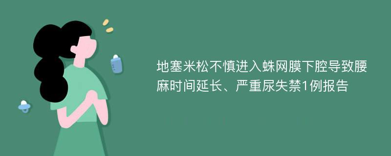 地塞米松不慎进入蛛网膜下腔导致腰麻时间延长、严重尿失禁1例报告