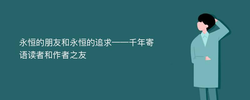 永恒的朋友和永恒的追求——千年寄语读者和作者之友