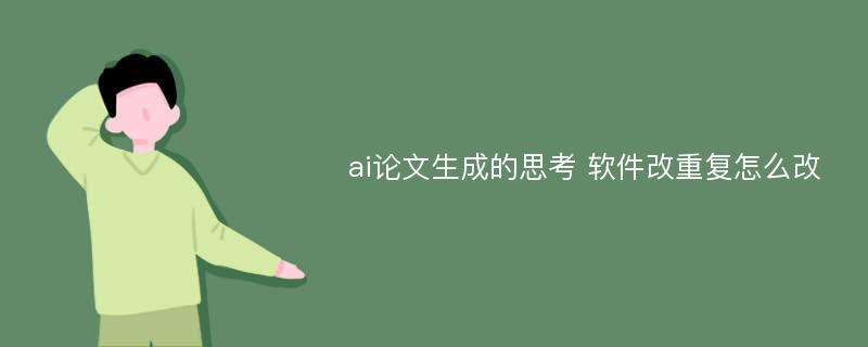 ai论文生成的思考 软件改重复怎么改