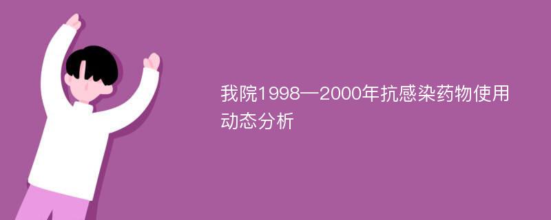 我院1998—2000年抗感染药物使用动态分析