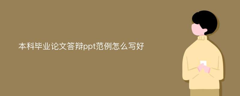 本科毕业论文答辩ppt范例怎么写好