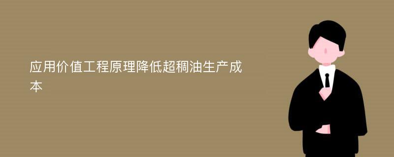 应用价值工程原理降低超稠油生产成本