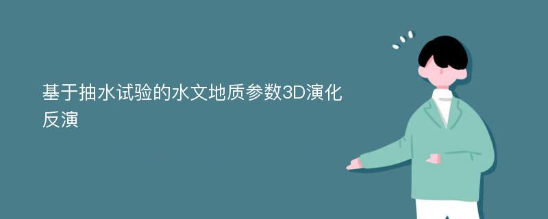 基于抽水试验的水文地质参数3D演化反演