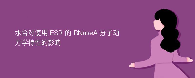 水合对使用 ESR 的 RNaseA 分子动力学特性的影响