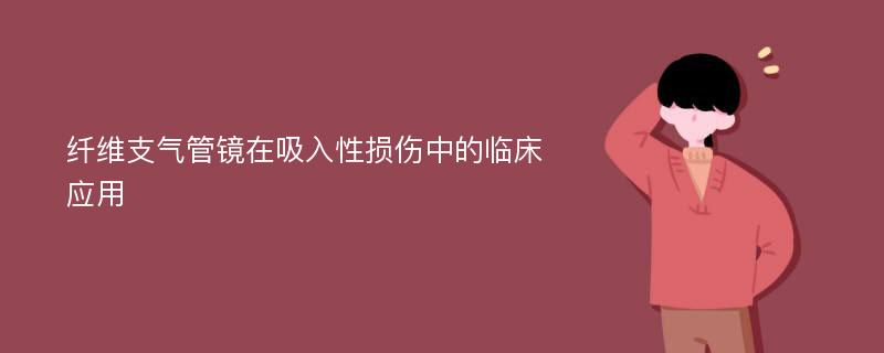 纤维支气管镜在吸入性损伤中的临床应用