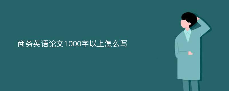 商务英语论文1000字以上怎么写