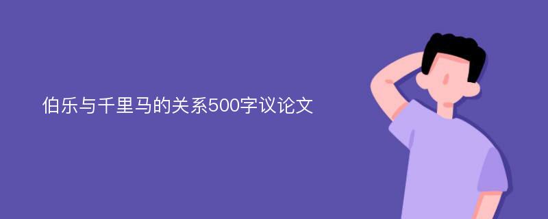 伯乐与千里马的关系500字议论文