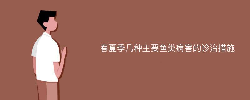 春夏季几种主要鱼类病害的诊治措施